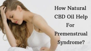 How-Natural-CBD-Oil-Help-For-Premenstrual-Syndrome